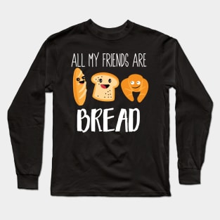 All My Friends Are Bread Long Sleeve T-Shirt